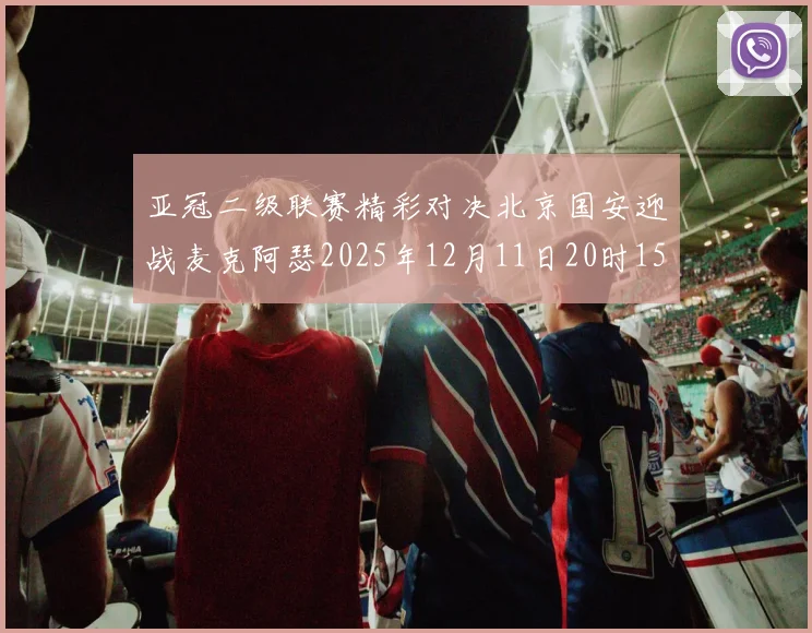 亚冠二级联赛精彩对决北京国安迎战麦克阿瑟2025年12月11日20时15分